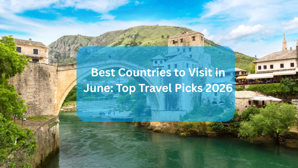 June Best Best Countries to Visit in June: Top Travel Picks 2026