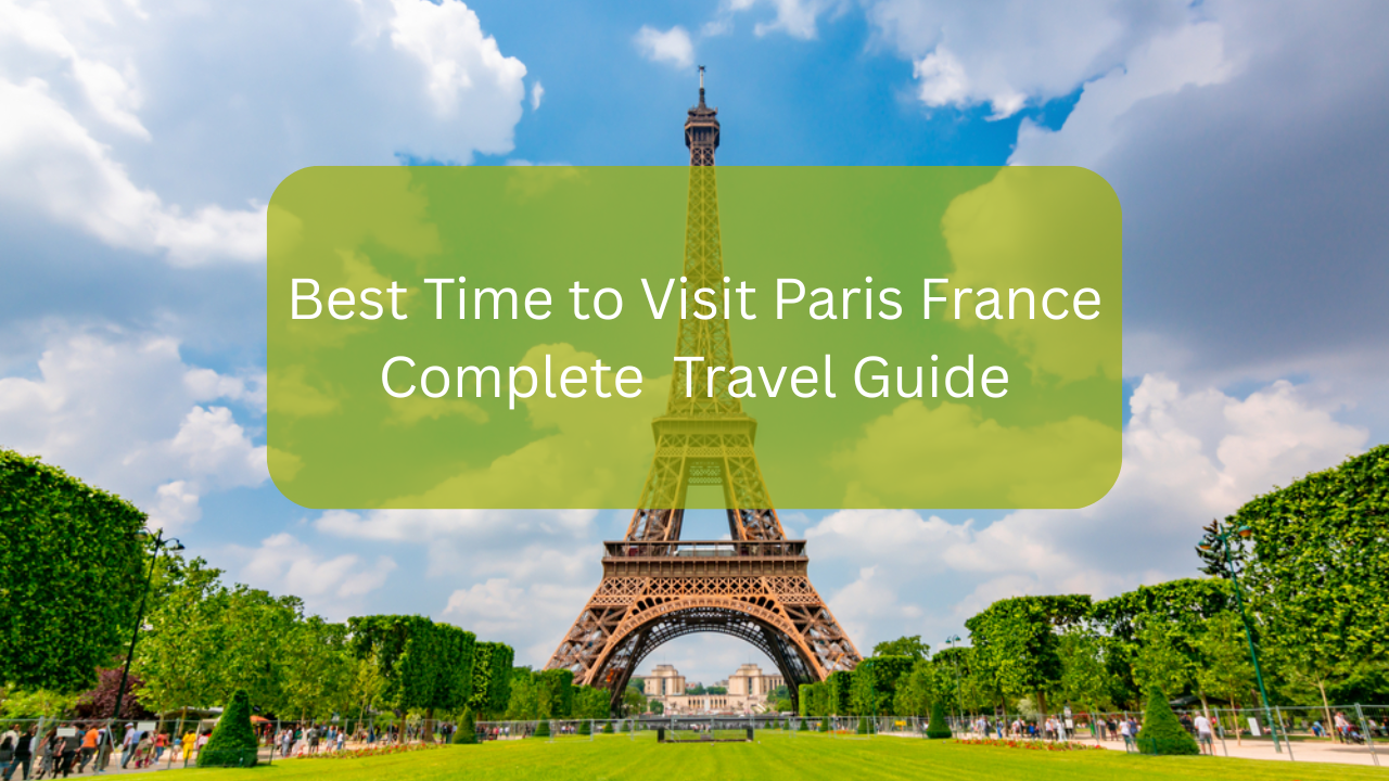 Best Time to Visit Paris France: Complete Travel Guide