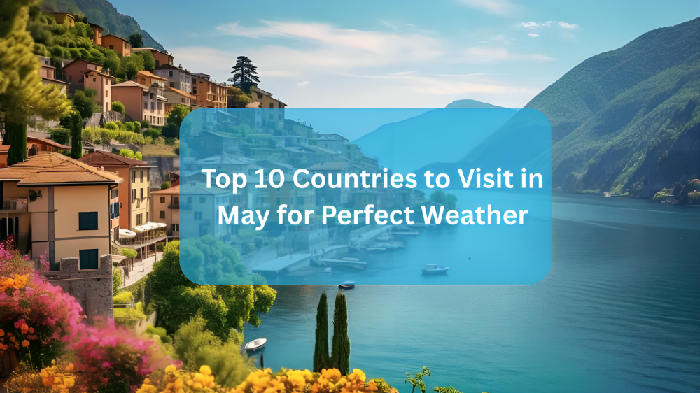 Top 10 Countries to Visit in May for Perfect Weather