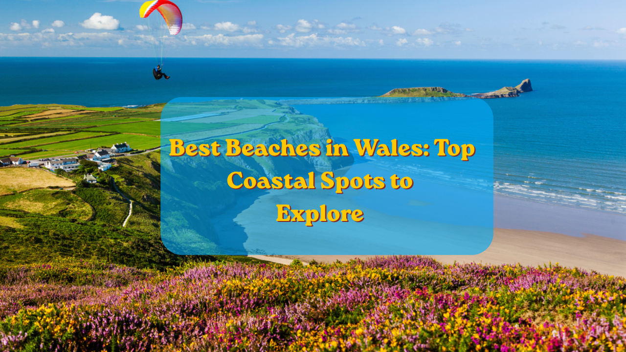 Best Beaches in Wales: Top Coastal Spots to Explore