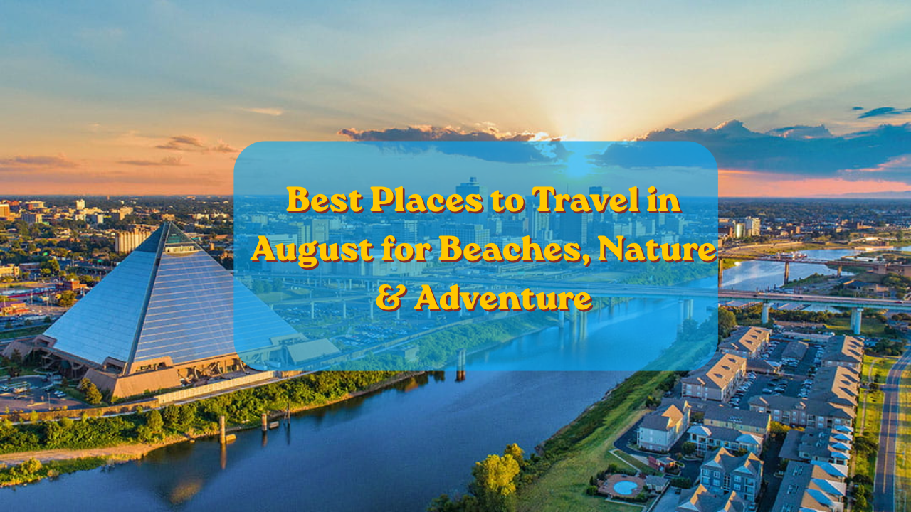 Best Places to Travel in August for Beaches, Nature & Adventure